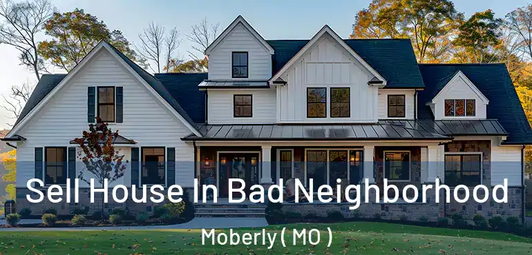 Sell House In Bad Neighborhood Moberly ( MO )