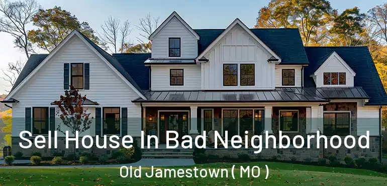  Sell House In Bad Neighborhood Old Jamestown ( MO )
