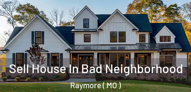  Sell House In Bad Neighborhood Raymore ( MO )