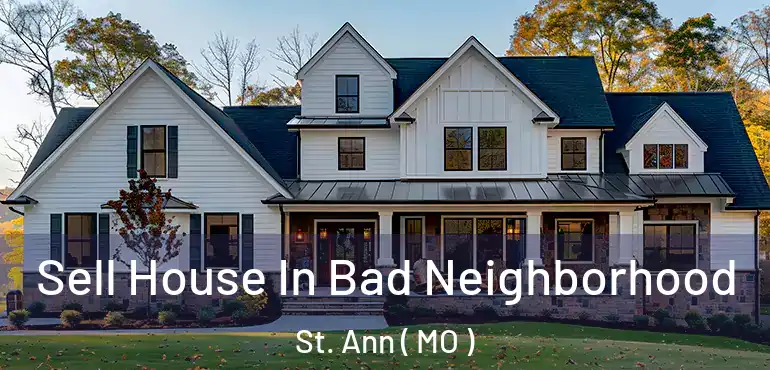  Sell House In Bad Neighborhood St. Ann ( MO )