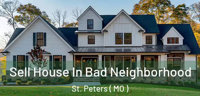 Sell House In Bad Neighborhood St. Peters ( MO )