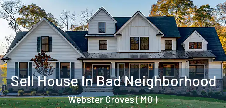  Sell House In Bad Neighborhood Webster Groves ( MO )