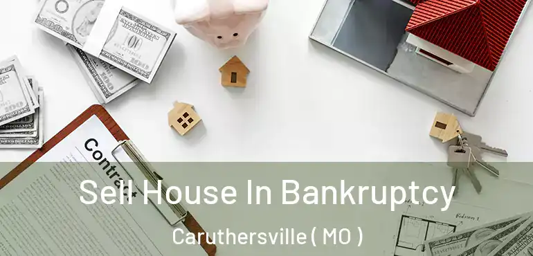  Sell House In Bankruptcy Caruthersville ( MO )