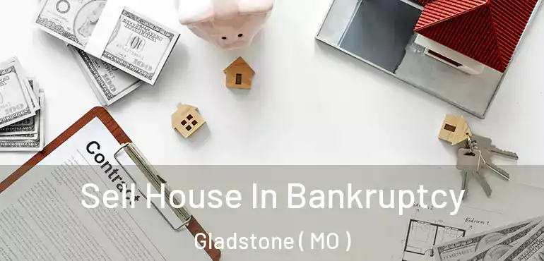  Sell House In Bankruptcy Gladstone ( MO )