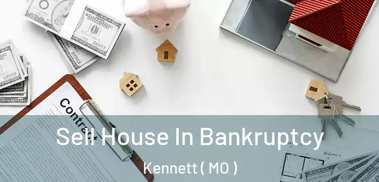  Sell House In Bankruptcy Kennett ( MO )