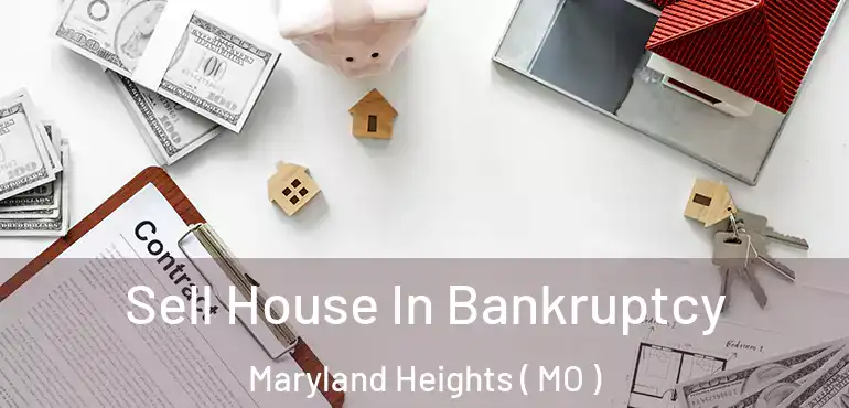 Sell House In Bankruptcy Maryland Heights ( MO )
