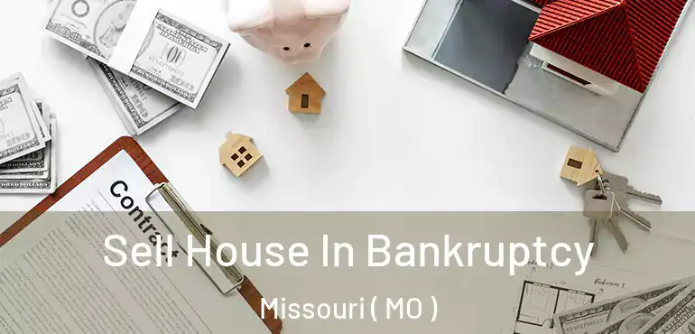  Sell House In Bankruptcy Missouri ( MO )