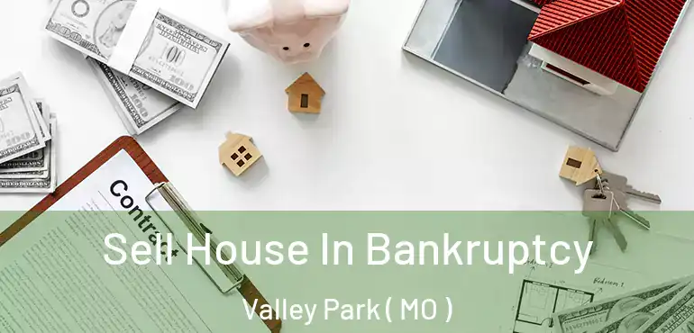  Sell House In Bankruptcy Valley Park ( MO )