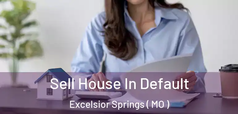  Sell House In Default Excelsior Springs ( MO )