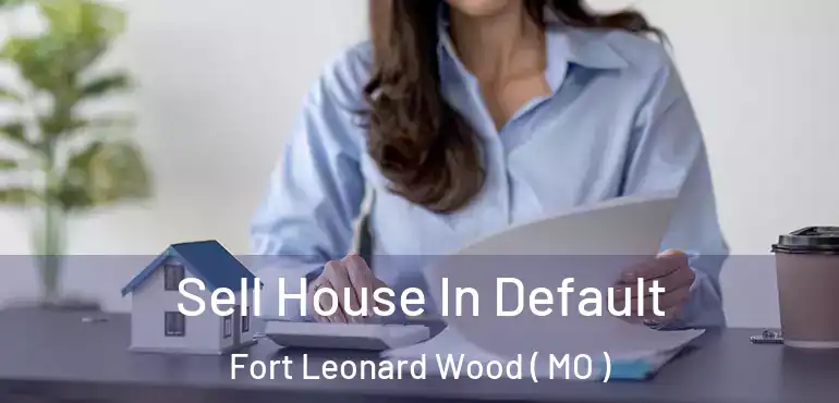  Sell House In Default Fort Leonard Wood ( MO )