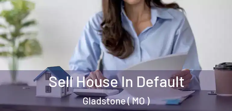  Sell House In Default Gladstone ( MO )