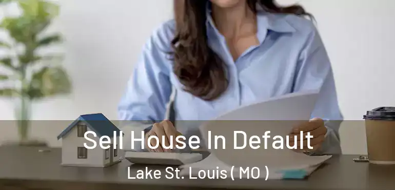  Sell House In Default Lake St. Louis ( MO )