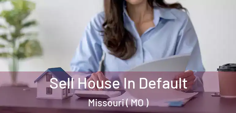 Sell House In Default Missouri ( MO )