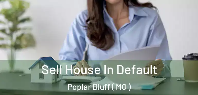  Sell House In Default Poplar Bluff ( MO )