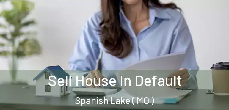  Sell House In Default Spanish Lake ( MO )