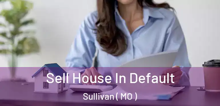  Sell House In Default Sullivan ( MO )