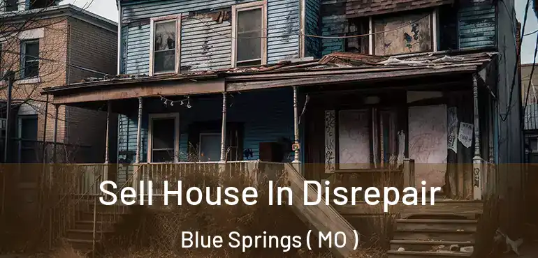  Sell House In Disrepair Blue Springs ( MO )