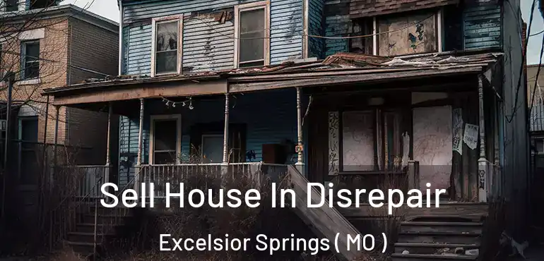  Sell House In Disrepair Excelsior Springs ( MO )