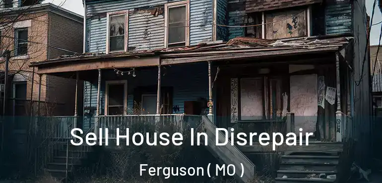  Sell House In Disrepair Ferguson ( MO )