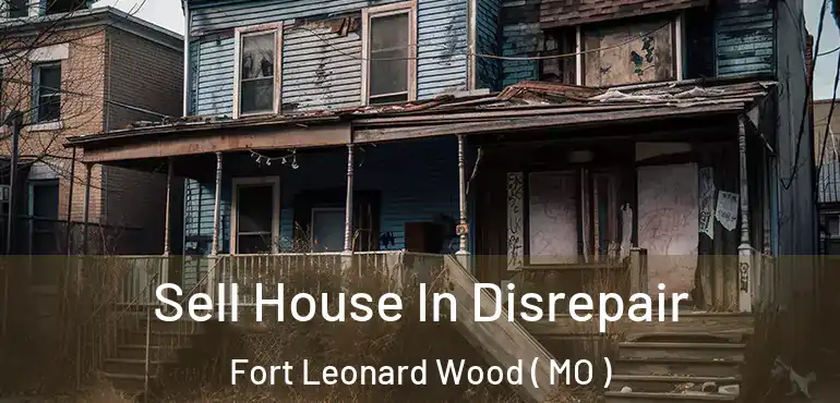  Sell House In Disrepair Fort Leonard Wood ( MO )