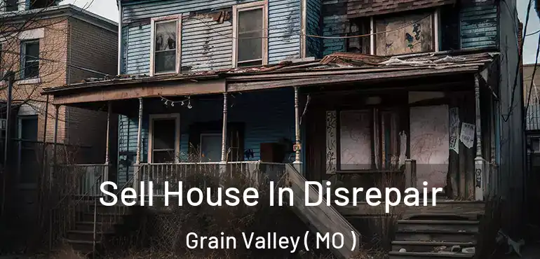  Sell House In Disrepair Grain Valley ( MO )