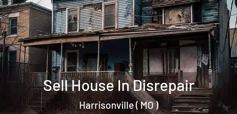  Sell House In Disrepair Harrisonville ( MO )