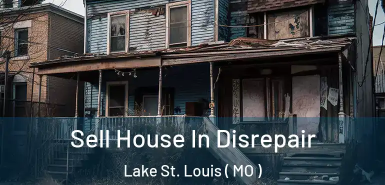  Sell House In Disrepair Lake St. Louis ( MO )