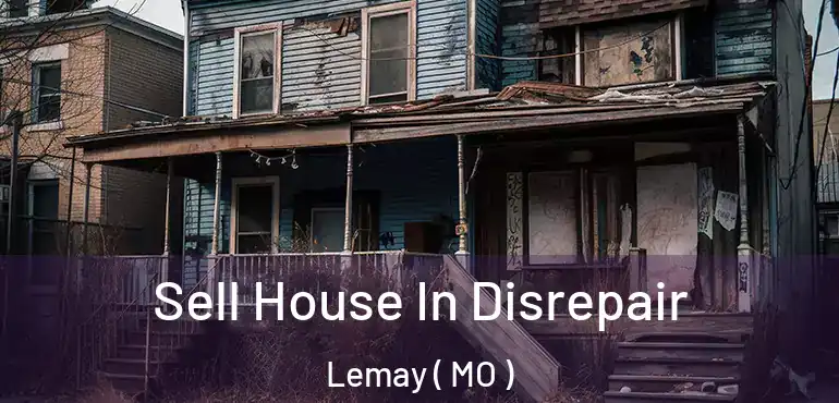  Sell House In Disrepair Lemay ( MO )