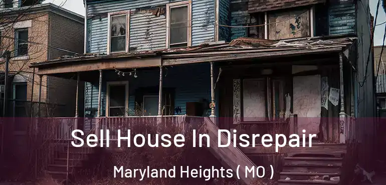  Sell House In Disrepair Maryland Heights ( MO )