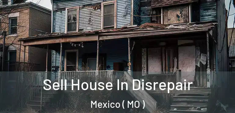  Sell House In Disrepair Mexico ( MO )