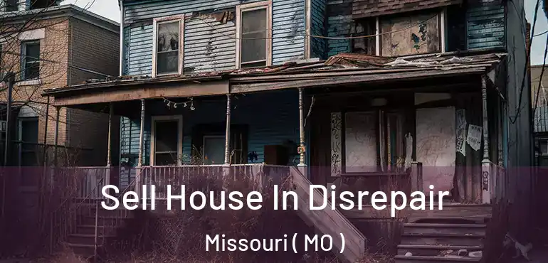  Sell House In Disrepair Missouri ( MO )