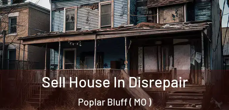  Sell House In Disrepair Poplar Bluff ( MO )