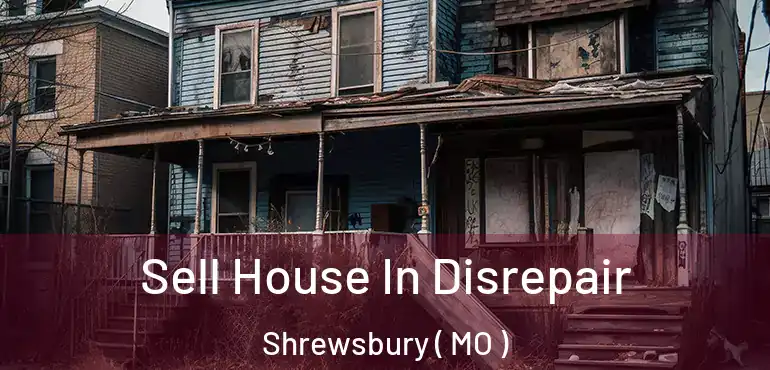  Sell House In Disrepair Shrewsbury ( MO )