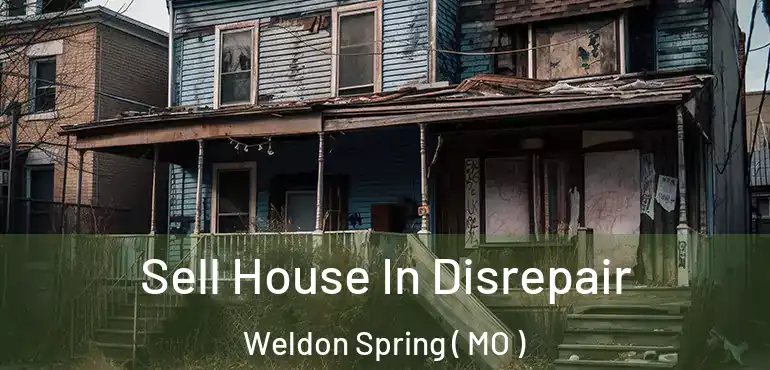  Sell House In Disrepair Weldon Spring ( MO )