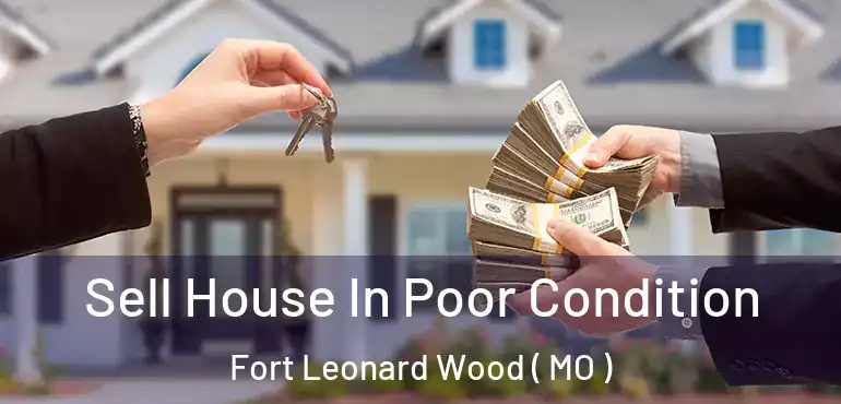  Sell House In Poor Condition Fort Leonard Wood ( MO )