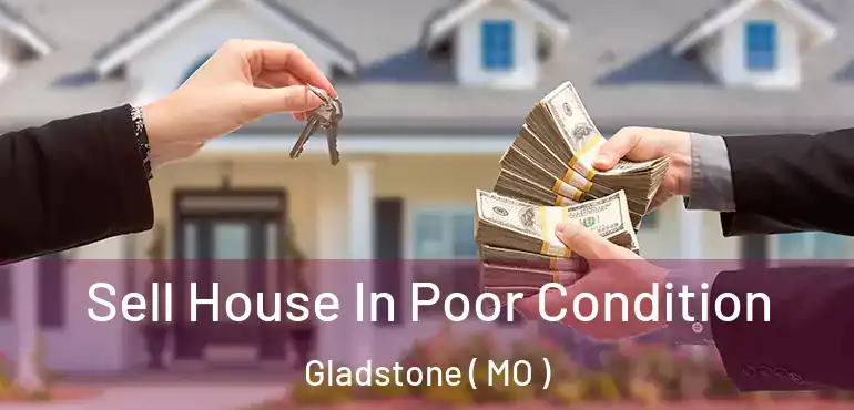  Sell House In Poor Condition Gladstone ( MO )