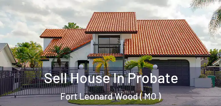  Sell House In Probate Fort Leonard Wood ( MO )