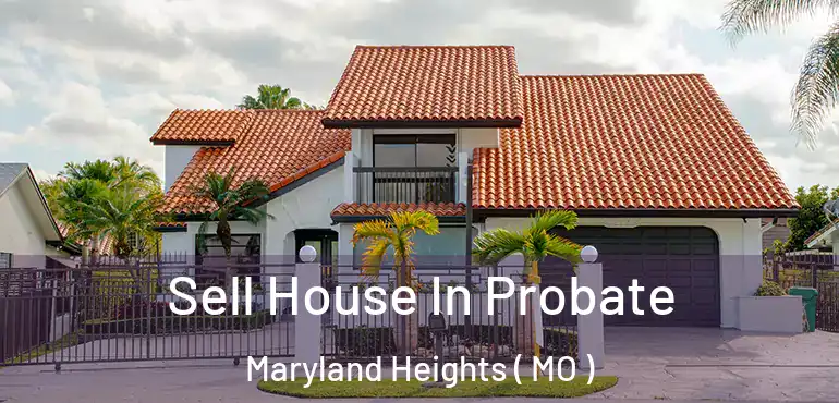  Sell House In Probate Maryland Heights ( MO )