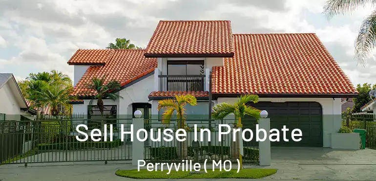  Sell House In Probate Perryville ( MO )