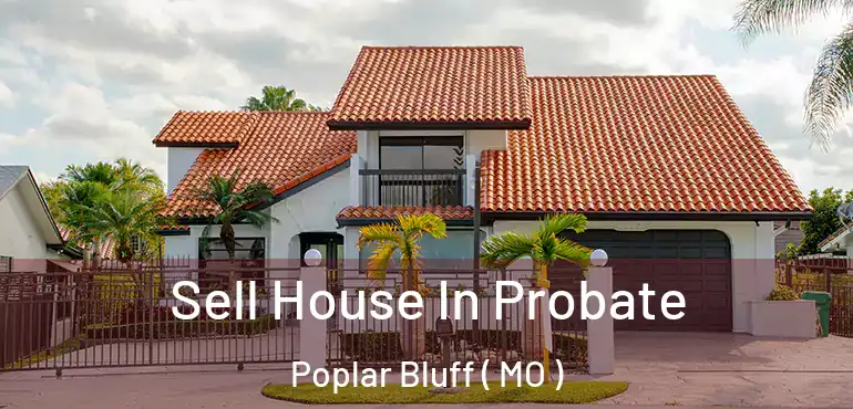  Sell House In Probate Poplar Bluff ( MO )