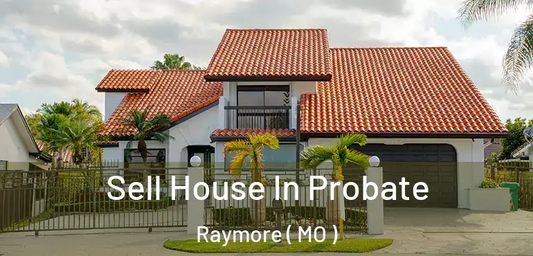  Sell House In Probate Raymore ( MO )