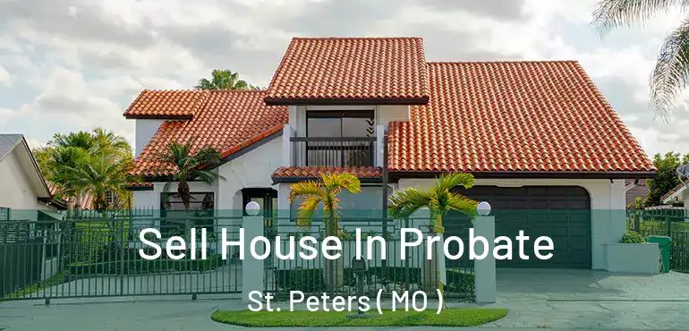  Sell House In Probate St. Peters ( MO )
