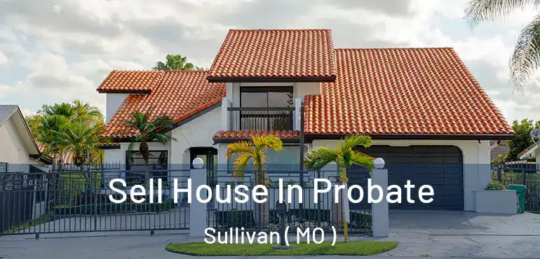  Sell House In Probate Sullivan ( MO )