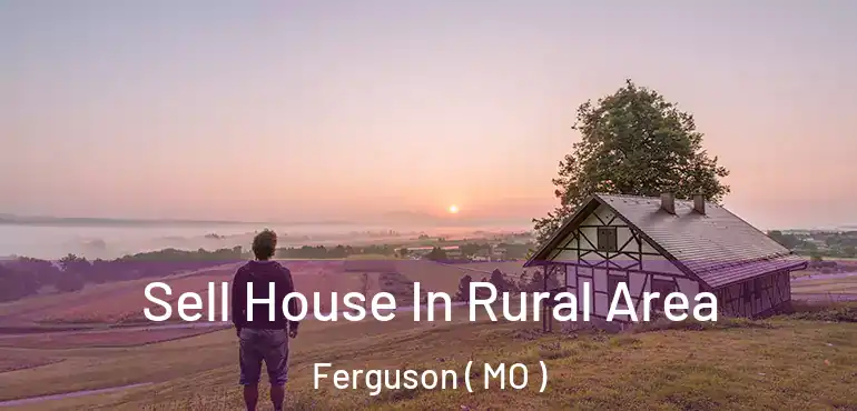  Sell House In Rural Area Ferguson ( MO )