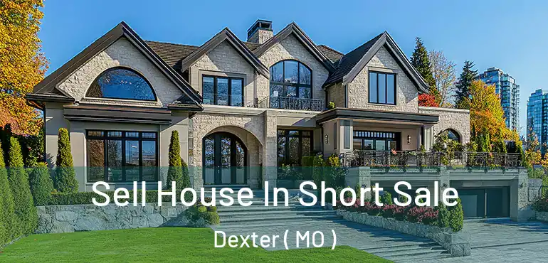  Sell House In Short Sale Dexter ( MO )