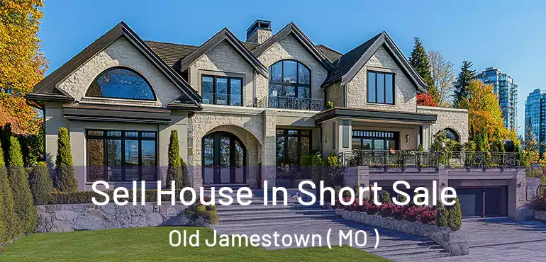  Sell House In Short Sale Old Jamestown ( MO )