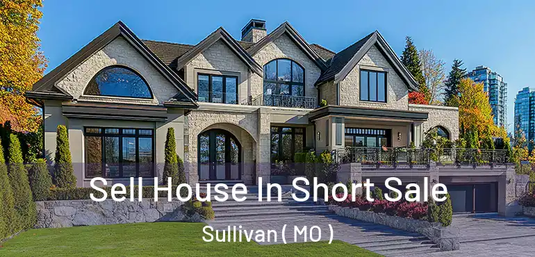  Sell House In Short Sale Sullivan ( MO )