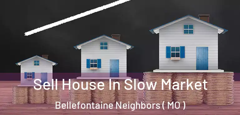  Sell House In Slow Market Bellefontaine Neighbors ( MO )