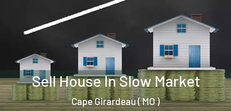  Sell House In Slow Market Cape Girardeau ( MO )