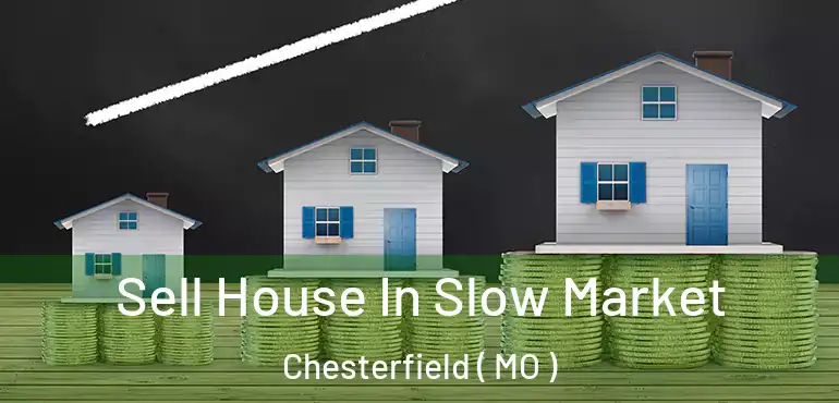  Sell House In Slow Market Chesterfield ( MO )